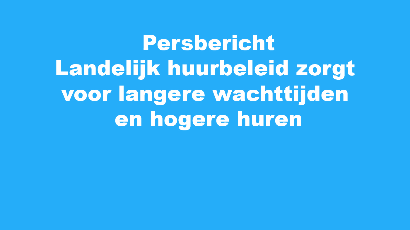 Landelijk huurbeleid zorgt voor langere wachttijden en hogere huren